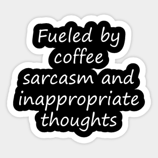 Fueled by coffee sarcasm and inappropriate thoughts Sticker